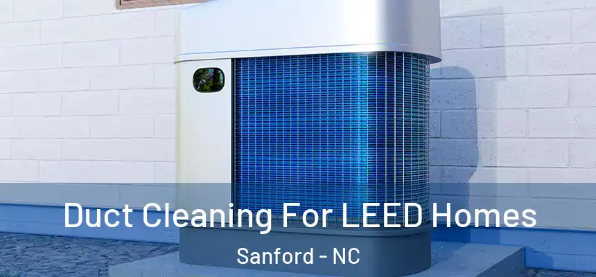  Duct Cleaning For LEED Homes Sanford - NC