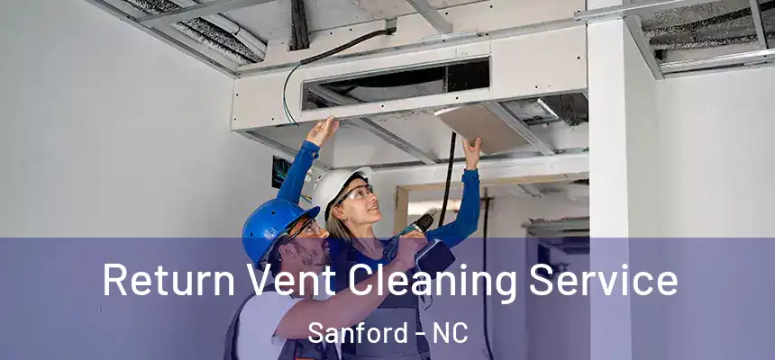Return Vent Cleaning Service Sanford - NC